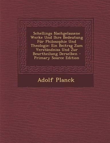 Schellings Nachgelassene Werke Und Ihre Bedeutung Fur Philosophie Und Theologie: Ein Beitrag Zum Verstandniss Und Zur Beurtheilung Derselben