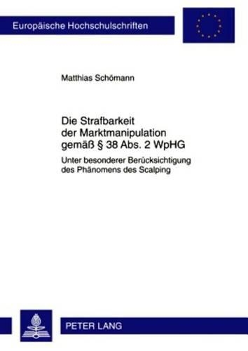 Die Strafbarkeit Der Marktmanipulation Gemass 38 ABS. 2 Wphg: Unter Besonderer Berucksichtigung Des Phanomens Des Scalping