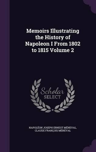 Memoirs Illustrating the History of Napoleon I From 1802 to 1815 Volume 2