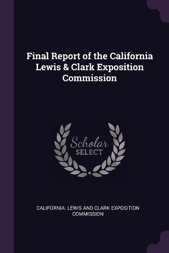Final Report of the California Lewis & Clark Exposition Commission