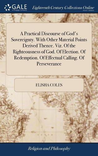 A Practical Discourse of God's Sovereignty. With Other Material Points Derived Thence. Viz. Of the Righteousness of God. Of Election. Of Redemption. Of Effectual Calling. Of Perseverance