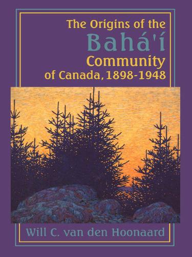 The Origins of the BahÃ âÃ­ Community of Canada, 1898-1948