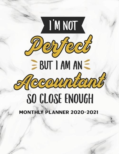 I'm Not Perfect But I Am An Accountant So Close Enough Monthly Planner 2020-2021