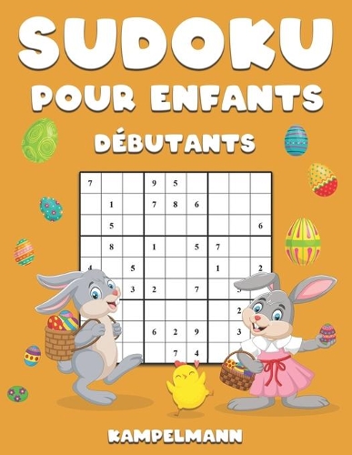 Sudoku pour Enfants Débutants: 300 Sudoku de Niveau Débutant pour Enfants avec Instructions et Solutions - Large Édition de Pâques