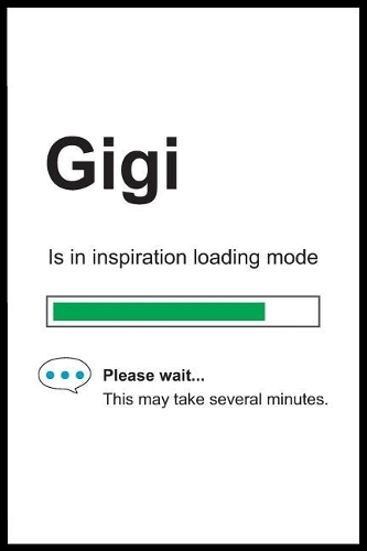 Gigi is in Inspiration Loading Mode: 6 x 9 Notebook, Funny Blank Gag Multipurpose Jotter Log Book, Wide Ruled Lined Journal, Everyday Writing Pad for Female Friends and Family