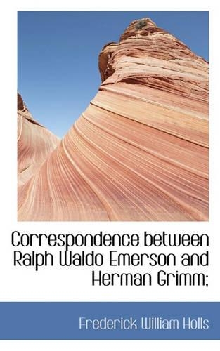Correspondence Between Ralph Waldo Emerson and Herman Grimm;