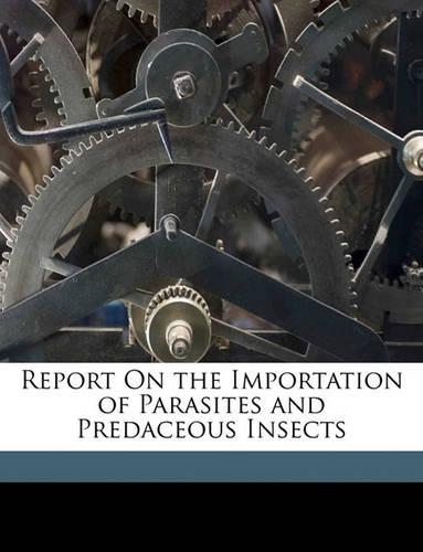 Report on the Importation of Parasites and Predaceous Insects