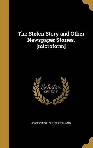 The Stolen Story and Other Newspaper Stories, [microform]