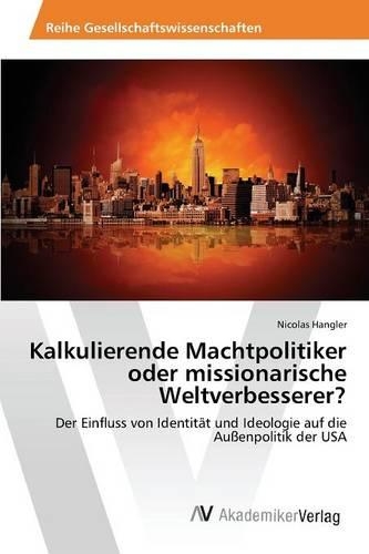 Kalkulierende Machtpolitiker oder missionarische Weltverbesserer?