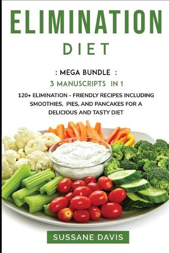 Elimination Diet: MEGA BUNDLE - 3 Manuscripts in 1 - 120+ Elimination - friendly recipes including smoothies, pies, and pancakes for a delicious and tasty diet