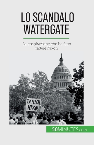 Lo scandalo Watergate: La cospirazione che ha fatto cadere Nixon