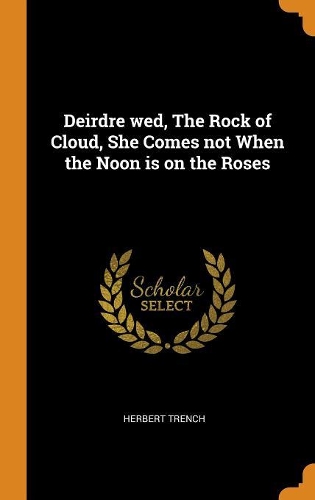 Deirdre wed, The Rock of Cloud, She Comes not When the Noon is on the Roses