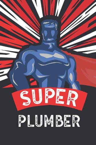 Super Plumber: Notebook, Planner or Journal Size 6 X 9 110 Lined Pages Office Equipment Great Gift Idea for Christmas or Birthday for a Plumber