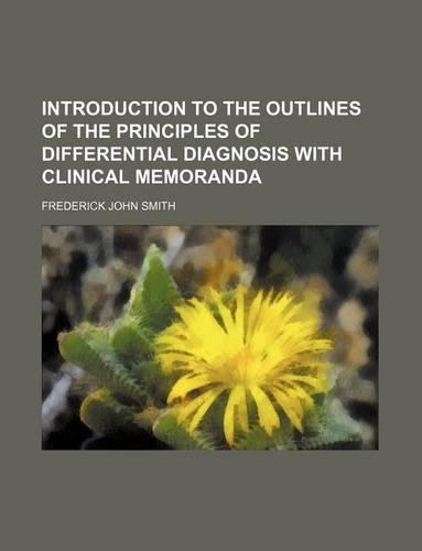 Introduction to the Outlines of the Principles of Differential Diagnosis with Clinical Memoranda