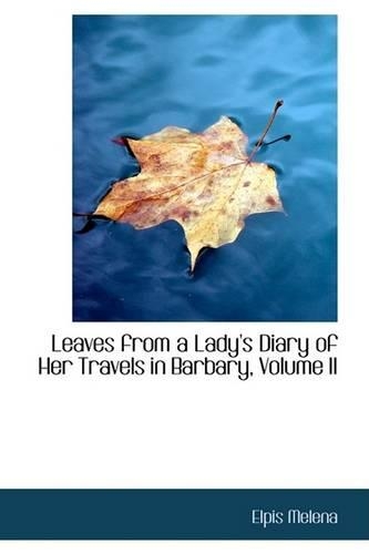 Leaves from a Lady's Diary of Her Travels in Barbary, Volume II