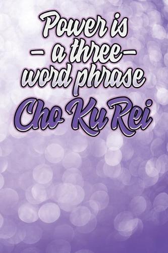 Power is a three word phrase Cho Ku Rei