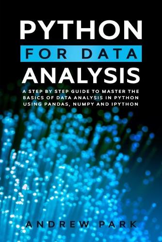 Python for Data Analysis: A Step By Step Guide to Master the Basics of Data Analysis in Python Using Pandas, Numpy And Ipython(2 Data Science)