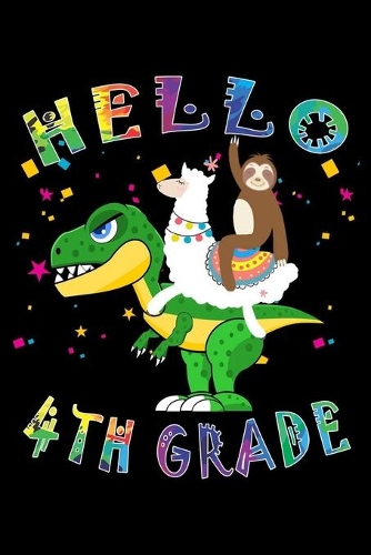 Hello 4th Grade: Journal for Llama Sloth T-Rex Lover First Day Of School