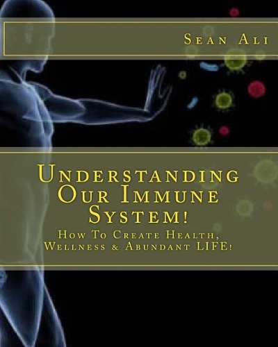 Understanding Our Immune System!: How to Create Health, Wellness & Abundant Life!