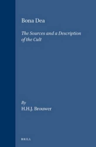 Bona Dea: The Sources and a Description of the Cult(110 Études préliminaires aux religions orientales dans l'Empire romain)