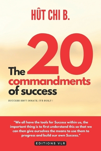 The 20 commandments of success: Success isn't innate, it's built !
