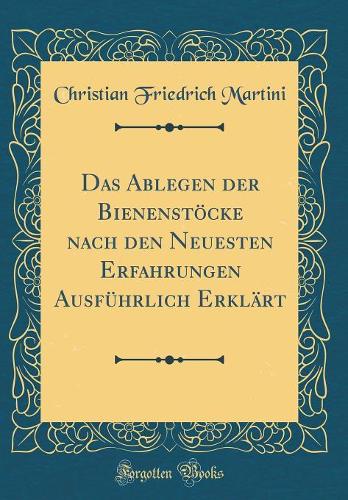 Das Ablegen der Bienenstöcke nach den Neuesten Erfahrungen Ausführlich Erklärt (Classic Reprint)