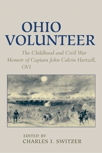Ohio Volunteer: The Childhood and Civil War Memoirs of Captain John Calvin Hartzell, OVI