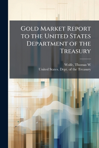 Gold Market Report to the United States Department of the Treasury