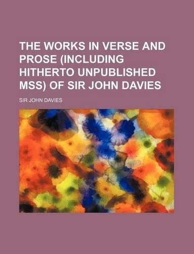The Works in Verse and Prose (Including Hitherto Unpublished Mss) of Sir John Davies