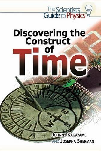 Discovering the Construct of Time: (Scientist's Guide to Physics)