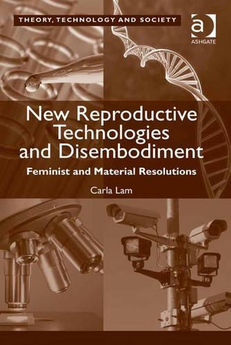 New Reproductive Technologies and Disembodiment: Feminist and Material Resolutions(Theory, Technology and Society)
