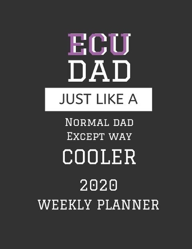 ECU Dad Weekly Planner 2020: Except Cooler ECU Dad Gift For Men - Weekly Planner Appointment Book Agenda Organizer For 2020 - East Carolina University Best Dad Present - With To
