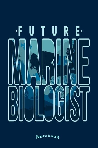 Future Marine Biologist: Cool Underwater Notebook, Diary or Journal Gift for Future Marine Biologists or Oceanology Students with 120 Dot Grid Pages, 6 x 9 Inches, Cream Pap