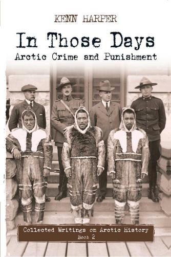 In Those Days: Arctic Crime and Punishment: (2 In Those Days: Collected Writings on Arctic History)