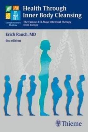 Health Through Inner Body Cleansing: The Famous F. X. Mayr Intestinal Therapy from Europe