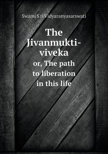 The Jivanmukti-viveka or, The path to liberation in this life