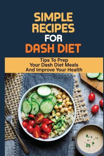 Simple Recipes For Dash Diet Tips To Prep Your Dash Diet Meals And Improve Your Health