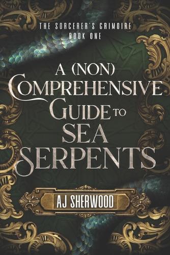 A (Non) Comprehensive Guide to Sea Serpents: (1 The Sorcerer's Grimoire)