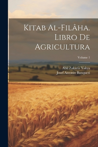 Kitab Al-filâha. Libro De Agricultura; Volume 1