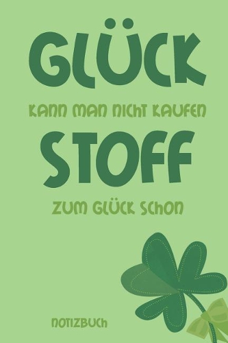 Glück kann man nicht kaufen Stoff zum Glück schon Notizbuch: Liniertes Notizbuch, Journal, Tagebuch, Organizer, Planer