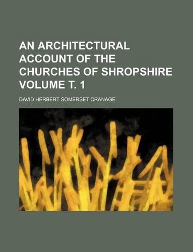 An Architectural Account of the Churches of Shropshire Volume . 1
