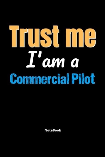 Trust Me I'm A Commercial Pilot Notebook - Commercial Pilot Funny Gift: Lined Notebook / Journal Gift, 120 Pages, 6x9, Soft Cover, Matte Finish