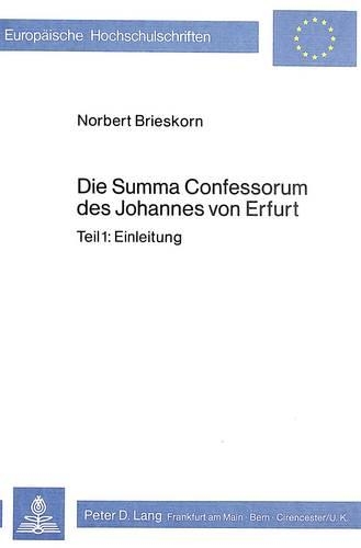 Die Summa Confessorum Des Johannes Von Erfurt: Teil 1: Einleitung- Teil 2: Liber I- Teil 3: Liber II(245 Europaeische Hochschulschriften Recht)