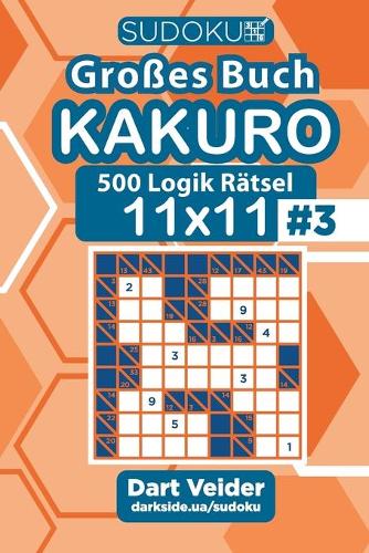 Sudoku Großes Buch Kakuro - 500 Logik Rätsel 11x11 (Band 3) - German Edition: (3 Großes Buch Kakuro)