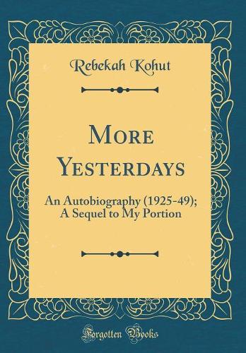 More Yesterdays: An Autobiography (1925-49); A Sequel to My Portion (Classic Reprint)