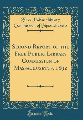 Second Report of the Free Public Library Commission of Massachusetts, 1892 (Classic Reprint)