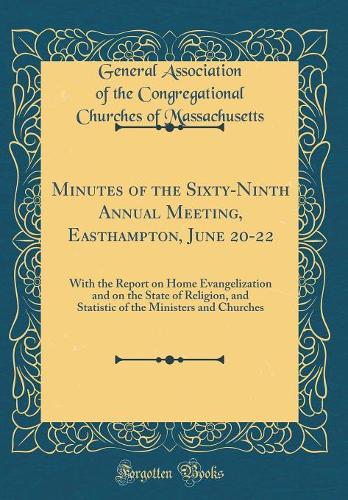 Minutes of the Sixty-Ninth Annual Meeting, Easthampton, June 20-22: With the Report on Home Evangelization and on the State of Religion, and Statistic of the Ministers and Churches (Classic Reprint)