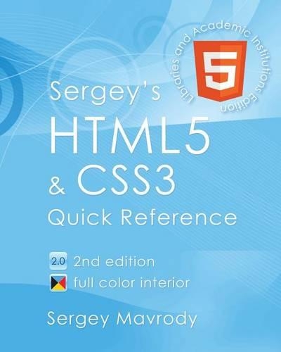 Sergey's Html5 & Css3: Quick Reference. for Libraries & Academic Institutions (2nd Edition)