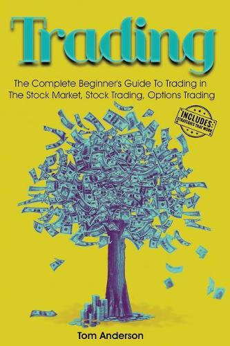 Trading: The Complete Beginner's Guide To Trading in The Stock Market, Stock Trading, Options Trading(Options Trading, Options Trading for Beginners, Trading)