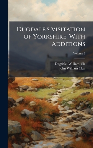 Dugdale's Visitation of Yorkshire, With Additions